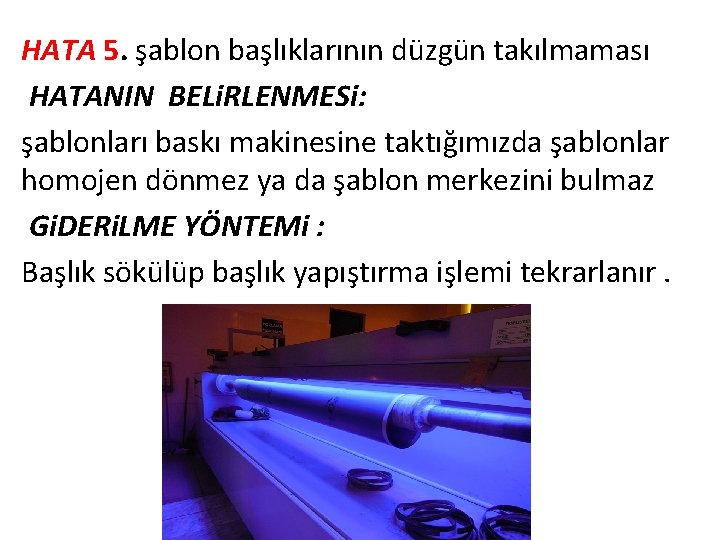 HATA 5. şablon başlıklarının düzgün takılmaması HATANIN BELi. RLENMESi: şablonları baskı makinesine taktığımızda şablonlar