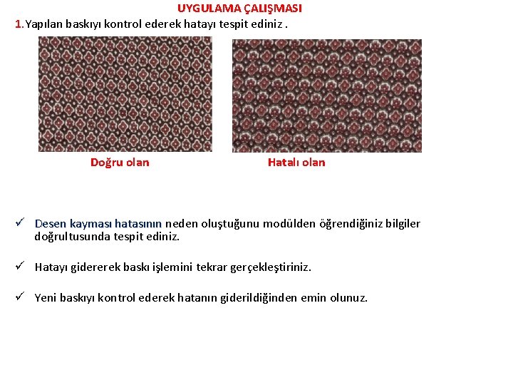  UYGULAMA ÇALIŞMASI 1. Yapılan baskıyı kontrol ederek hatayı tespit ediniz. Doğru olan Hatalı