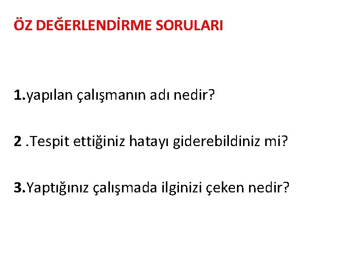 ÖZ DEĞERLENDİRME SORULARI 1. yapılan çalışmanın adı nedir? 2. Tespit ettiğiniz hatayı giderebildiniz mi?