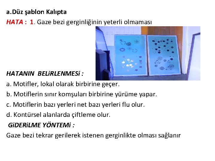 a. Düz şablon Kalıpta HATA : 1. Gaze bezi gerginliğinin yeterli olmaması HATANIN BELi.