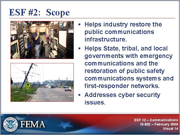ESF #2: Scope § Helps industry restore the public communications infrastructure. § Helps State,
