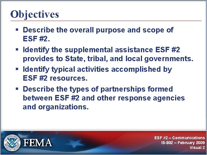 Objectives § Describe the overall purpose and scope of ESF #2. § Identify the