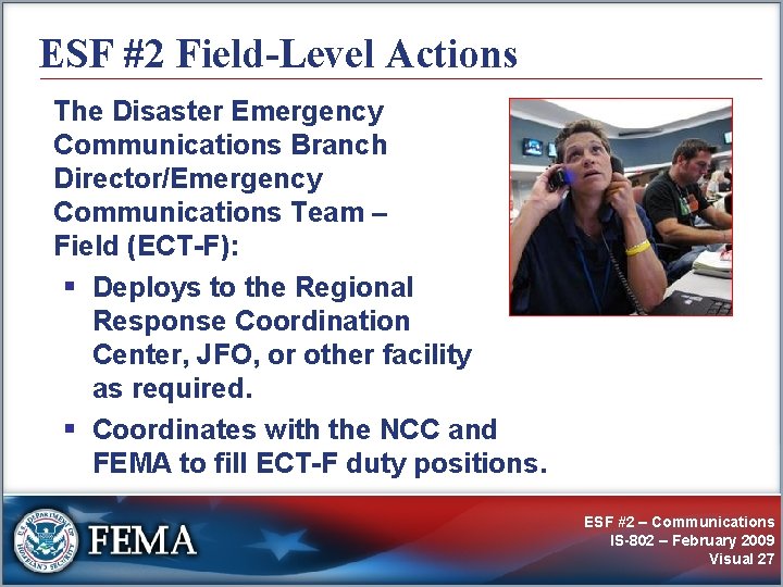 ESF #2 Field-Level Actions The Disaster Emergency Communications Branch Director/Emergency Communications Team – Field