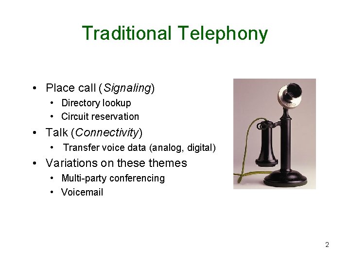 Traditional Telephony • Place call (Signaling) • Directory lookup • Circuit reservation • Talk