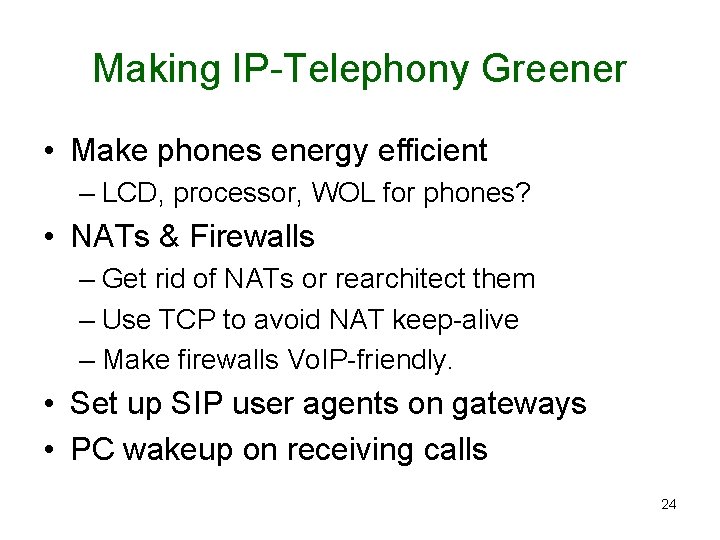Making IP-Telephony Greener • Make phones energy efficient – LCD, processor, WOL for phones?