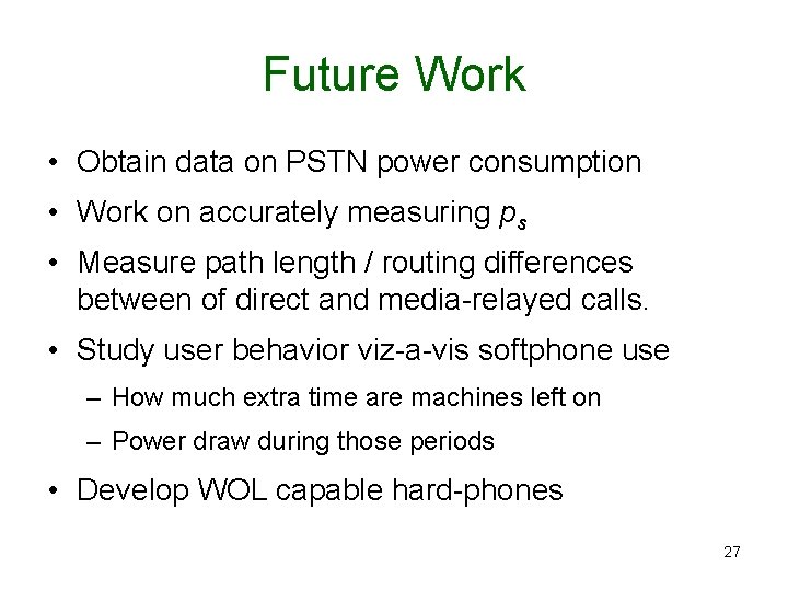 Future Work • Obtain data on PSTN power consumption • Work on accurately measuring