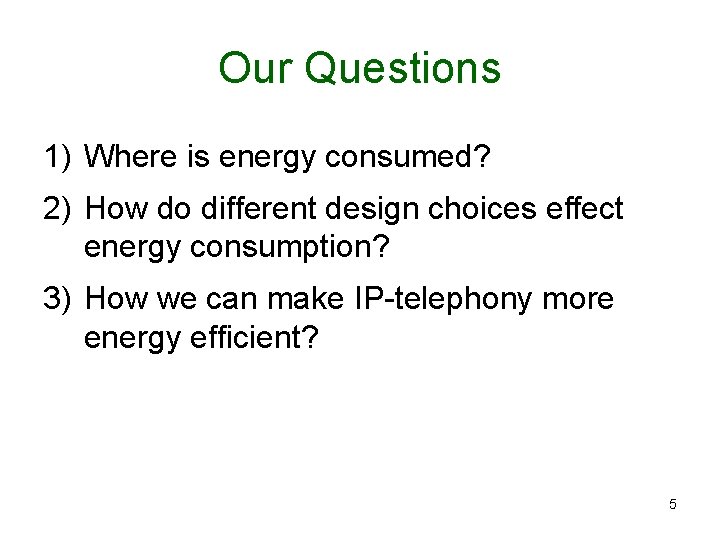 Our Questions 1) Where is energy consumed? 2) How do different design choices effect