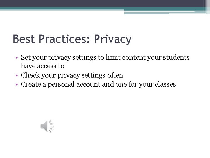 Best Practices: Privacy • Set your privacy settings to limit content your students have