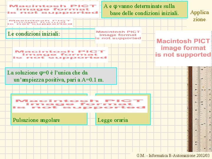 A e j vanno determinate sulla base delle condizioni iniziali. Applica zione Le condizioni