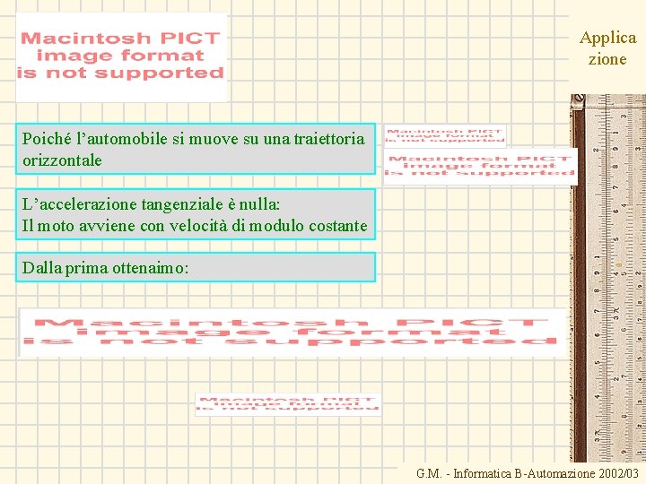 Applica zione Poiché l’automobile si muove su una traiettoria orizzontale L’accelerazione tangenziale è nulla: