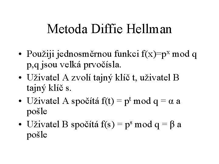 Metoda Diffie Hellman • Použiji jednosměrnou funkci f(x)=px mod q p, q jsou velká