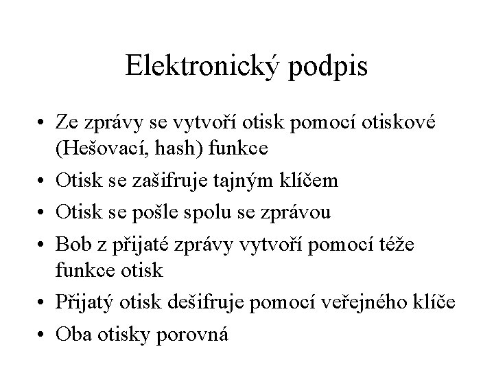 Elektronický podpis • Ze zprávy se vytvoří otisk pomocí otiskové (Hešovací, hash) funkce •