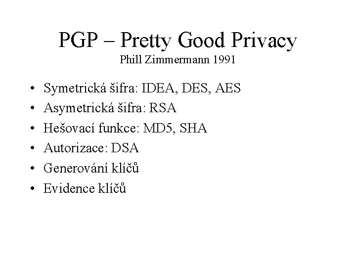 PGP – Pretty Good Privacy Phill Zimmermann 1991 • • • Symetrická šifra: IDEA,