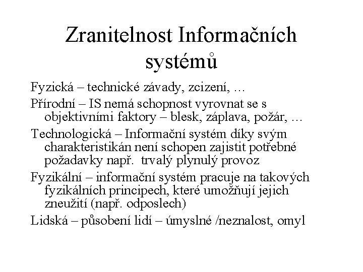 Zranitelnost Informačních systémů Fyzická – technické závady, zcizení, … Přírodní – IS nemá schopnost