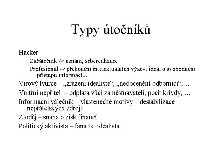 Typy útočníků Hacker Začátečník -> uznání, seberealizace Profesionál -> překonání intelektuálních výzev, ideál o