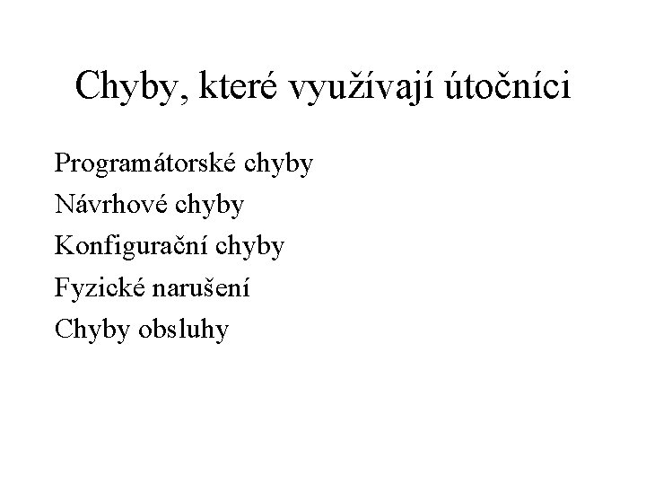 Chyby, které využívají útočníci Programátorské chyby Návrhové chyby Konfigurační chyby Fyzické narušení Chyby obsluhy