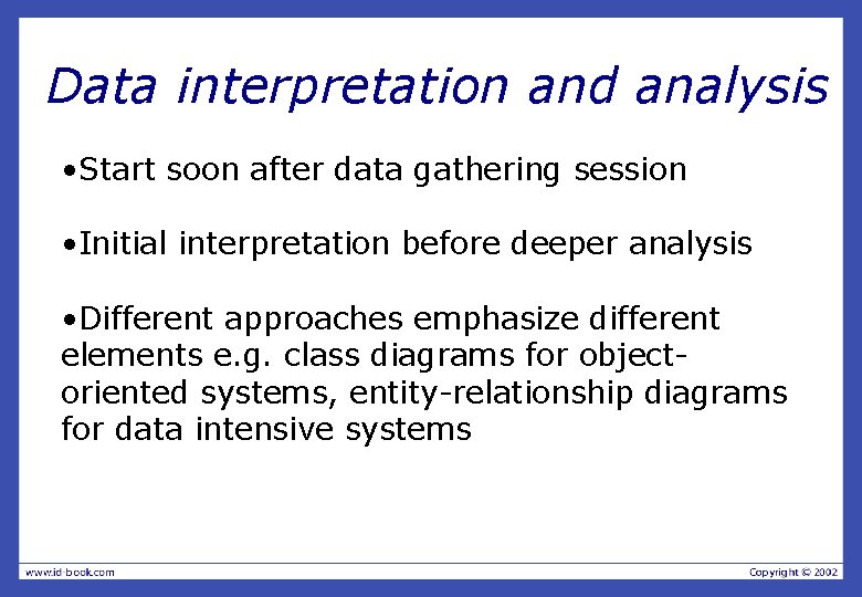 Data interpretation and analysis • Start soon after data gathering session • Initial interpretation