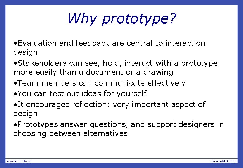 Why prototype? • Evaluation and feedback are central to interaction design • Stakeholders can