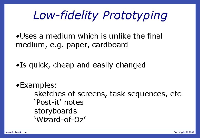 Low-fidelity Prototyping • Uses a medium which is unlike the final medium, e. g.