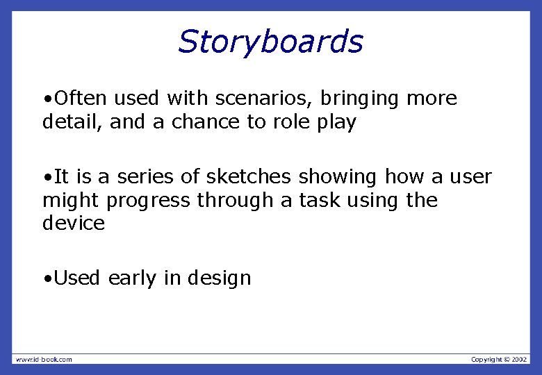 Storyboards • Often used with scenarios, bringing more detail, and a chance to role