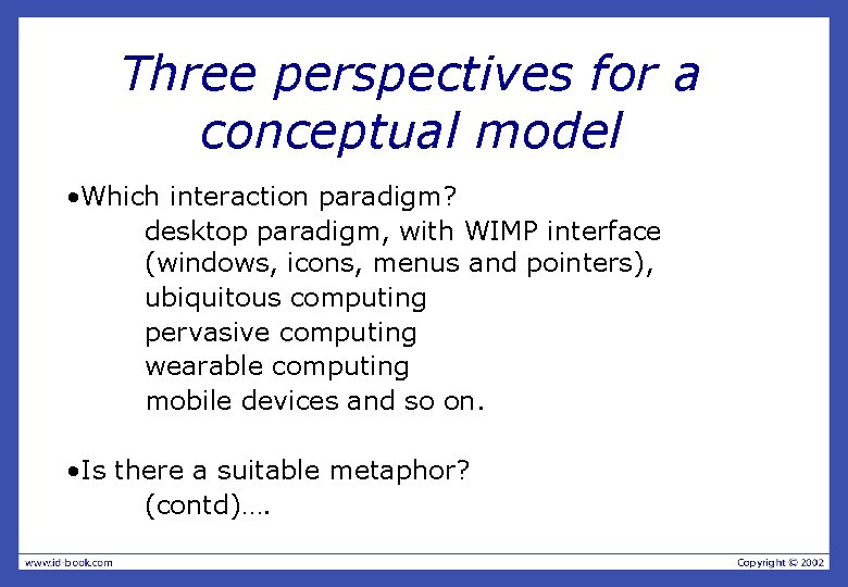 Three perspectives for a conceptual model • Which interaction paradigm? desktop paradigm, with WIMP