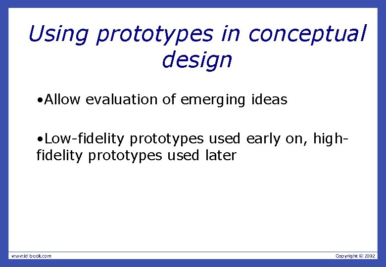 Using prototypes in conceptual design • Allow evaluation of emerging ideas • Low-fidelity prototypes