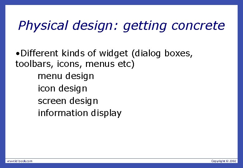Physical design: getting concrete • Different kinds of widget (dialog boxes, toolbars, icons, menus