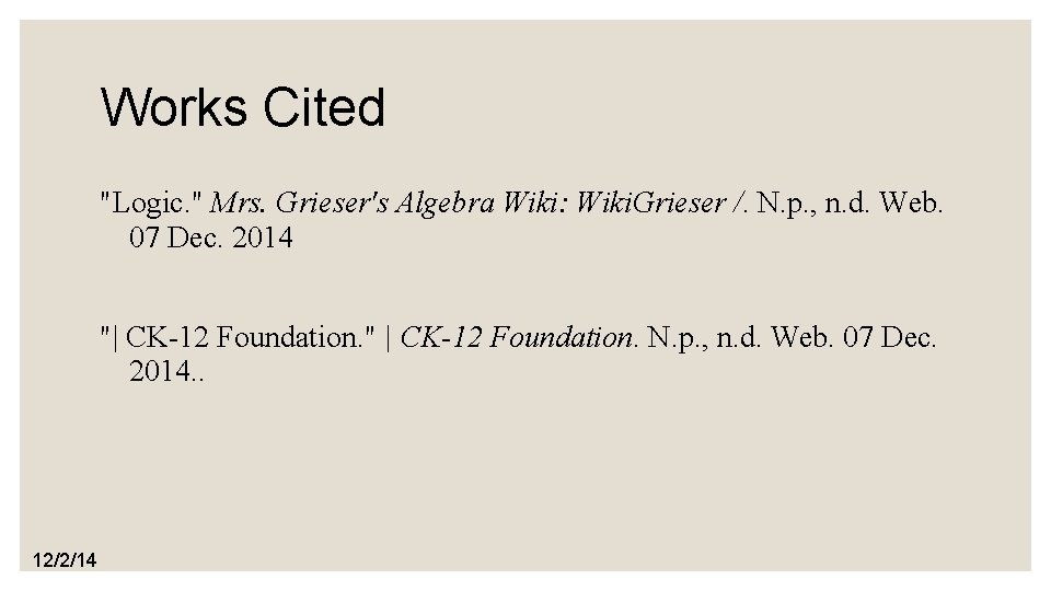 Works Cited "Logic. " Mrs. Grieser's Algebra Wiki: Wiki. Grieser /. N. p. ,