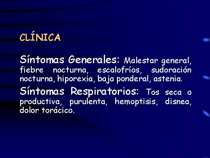 CLÍNICA Síntomas Generales: Malestar general, fiebre nocturna, escalofríos, sudoración nocturna, hiporexia, baja ponderal, astenia.