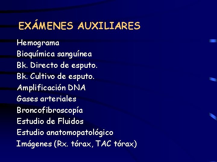 EXÁMENES AUXILIARES Hemograma Bioquímica sanguínea Bk. Directo de esputo. Bk. Cultivo de esputo. Amplificación