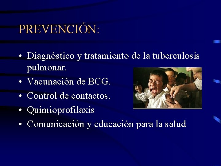 PREVENCIÓN: • Diagnóstico y tratamiento de la tuberculosis pulmonar. • Vacunación de BCG. •