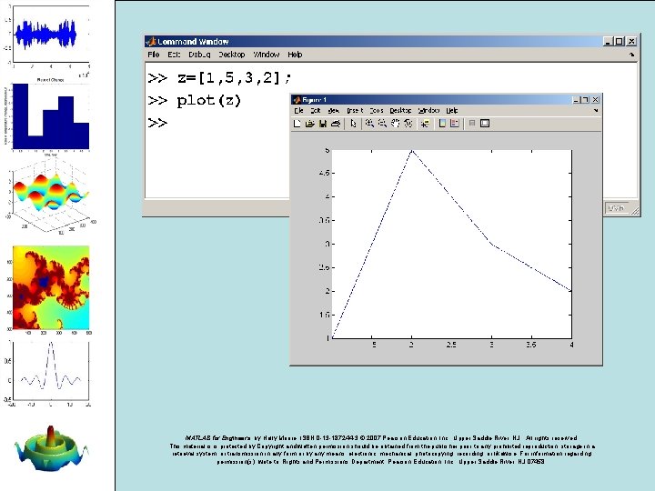 MATLAB for Engineers, by Holly Moore. ISBN 0 -13 -187244 -3. © 2007 Pearson MATLAB for Engineers, by Holly Moore. ISBN 0 -13 -187244 -3. © 2007 Pearson