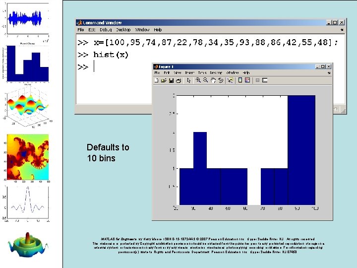 Defaults to 10 bins MATLAB for Engineers, by Holly Moore. ISBN 0 -13 -187244 Defaults to 10 bins MATLAB for Engineers, by Holly Moore. ISBN 0 -13 -187244