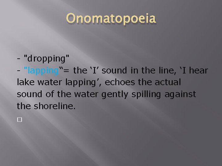 Onomatopoeia - "dropping" - "lapping“= the ‘I’ sound in the line, ‘I hear lake