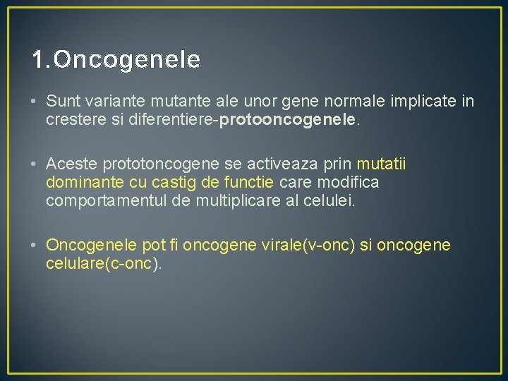 1. Oncogenele • Sunt variante mutante ale unor gene normale implicate in crestere si