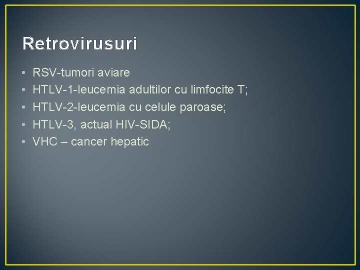 Retrovirusuri • • • RSV-tumori aviare HTLV-1 -leucemia adultilor cu limfocite T; HTLV-2 -leucemia