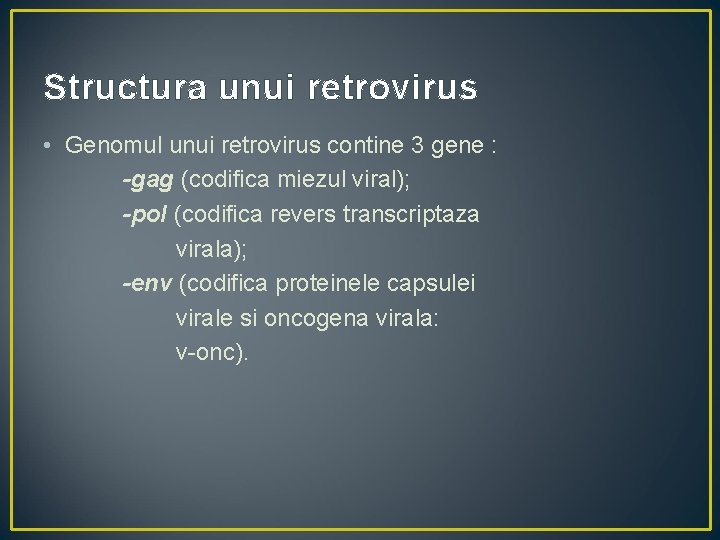 Structura unui retrovirus • Genomul unui retrovirus contine 3 gene : -gag (codifica miezul