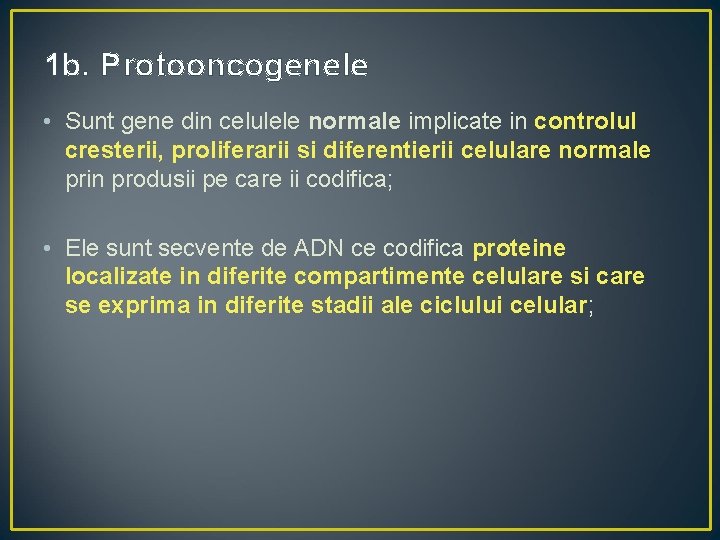 1 b. Protooncogenele • Sunt gene din celulele normale implicate in controlul cresterii, proliferarii