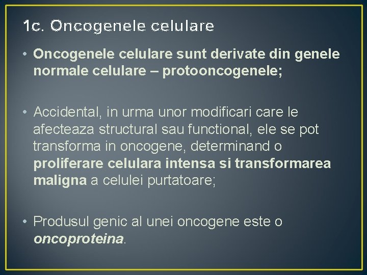 1 c. Oncogenele celulare • Oncogenele celulare sunt derivate din genele normale celulare –