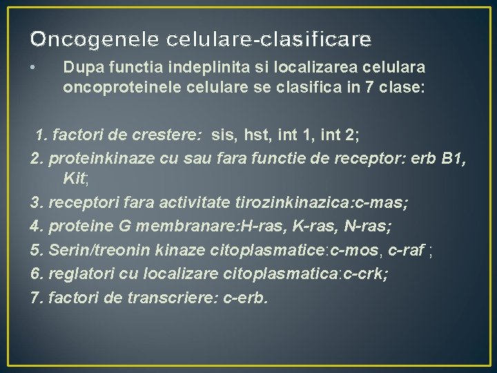 Oncogenele celulare-clasificare • Dupa functia indeplinita si localizarea celulara oncoproteinele celulare se clasifica in