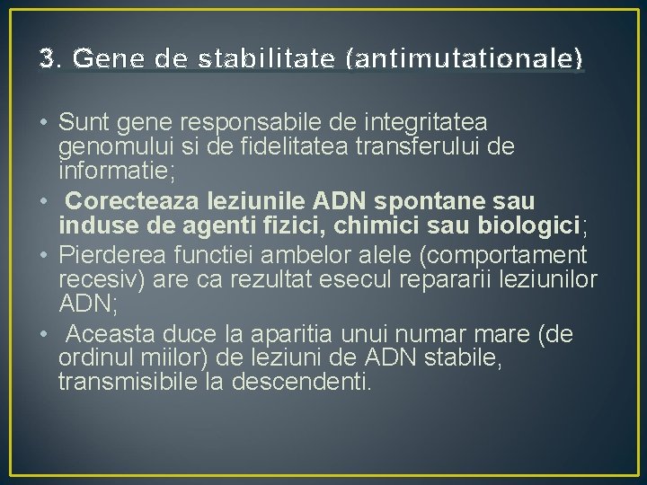 3. Gene de stabilitate (antimutationale) • Sunt gene responsabile de integritatea genomului si de