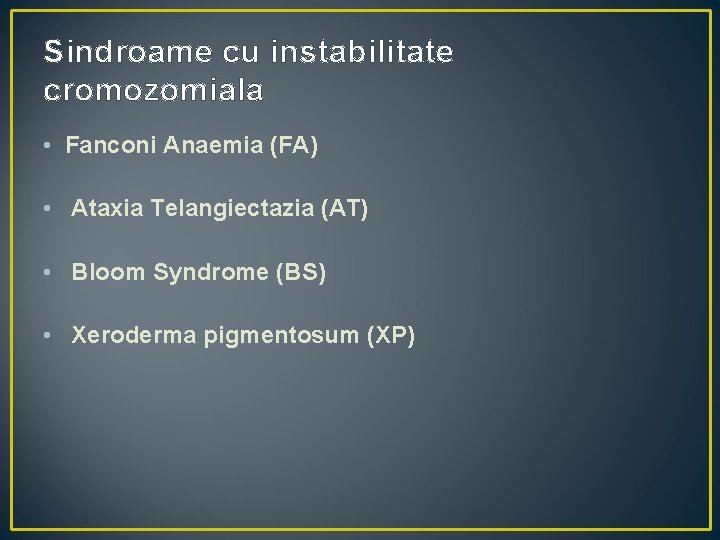 Sindroame cu instabilitate cromozomiala • Fanconi Anaemia (FA) • Ataxia Telangiectazia (AT) • Bloom