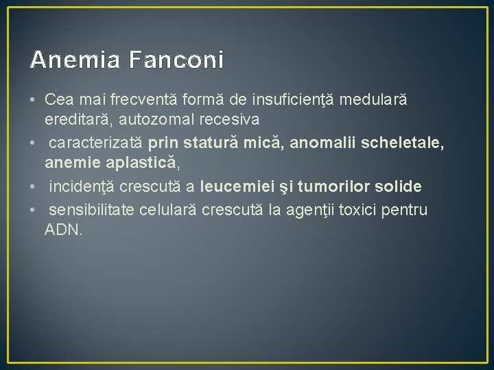 Anemia Fanconi • Cea mai frecventă formă de insuficienţă medulară ereditară, autozomal recesiva •