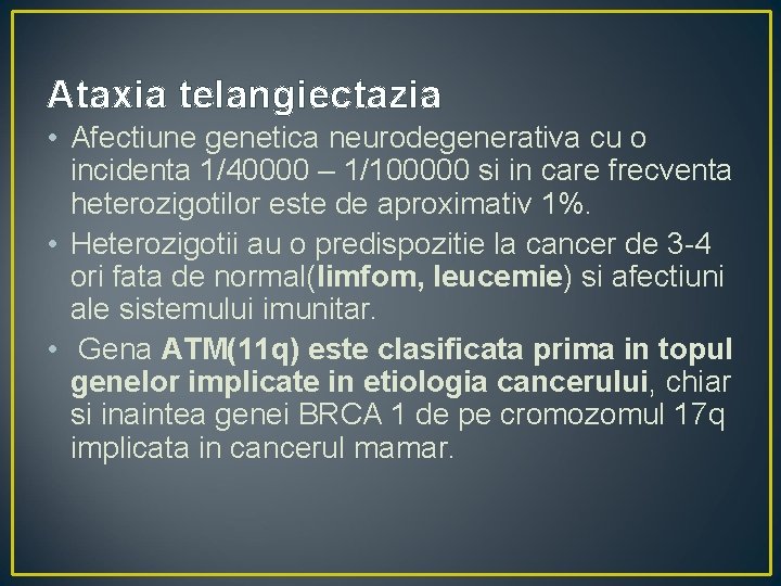 Ataxia telangiectazia • Afectiune genetica neurodegenerativa cu o incidenta 1/40000 – 1/100000 si in