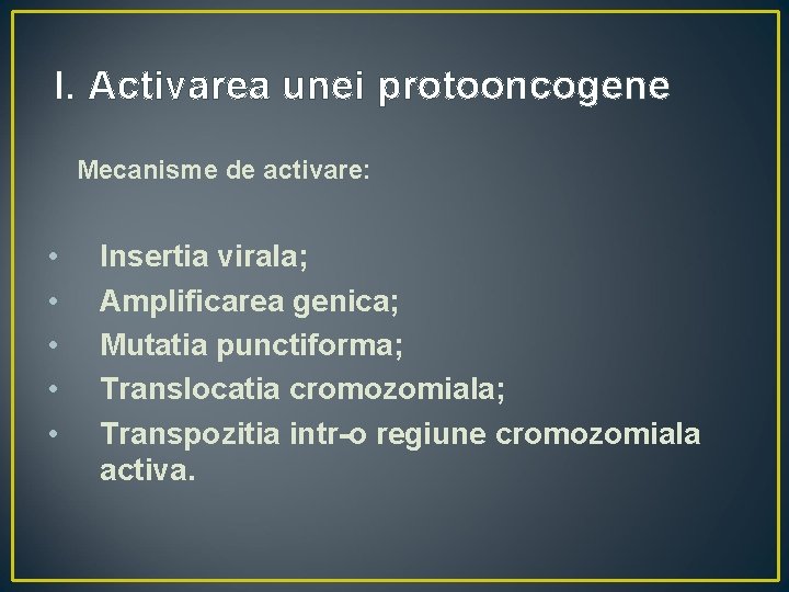 I. Activarea unei protooncogene Mecanisme de activare: • • • Insertia virala; Amplificarea genica;