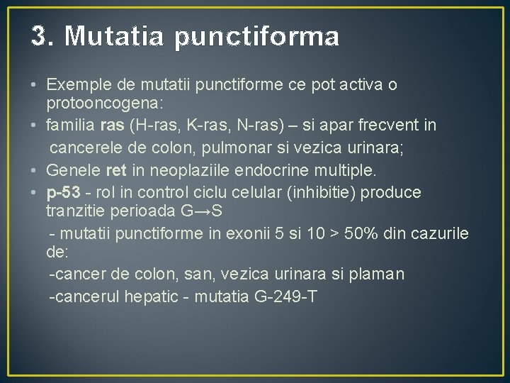 3. Mutatia punctiforma • Exemple de mutatii punctiforme ce pot activa o protooncogena: •