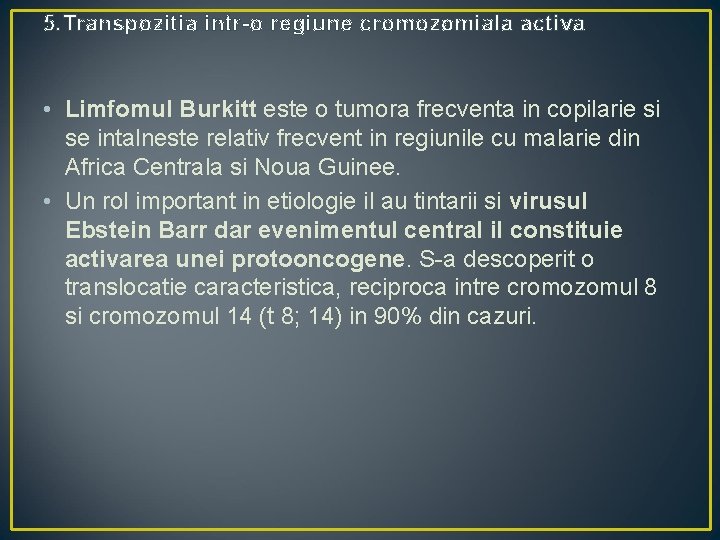 5. Transpozitia intr-o regiune cromozomiala activa • Limfomul Burkitt este o tumora frecventa in