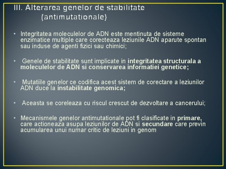 III. Alterarea genelor de stabilitate (antimutationale) • Integritatea moleculelor de ADN este mentinuta de