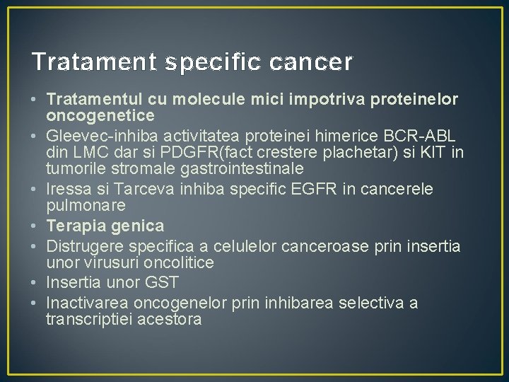 Tratament specific cancer • Tratamentul cu molecule mici impotriva proteinelor oncogenetice • Gleevec-inhiba activitatea