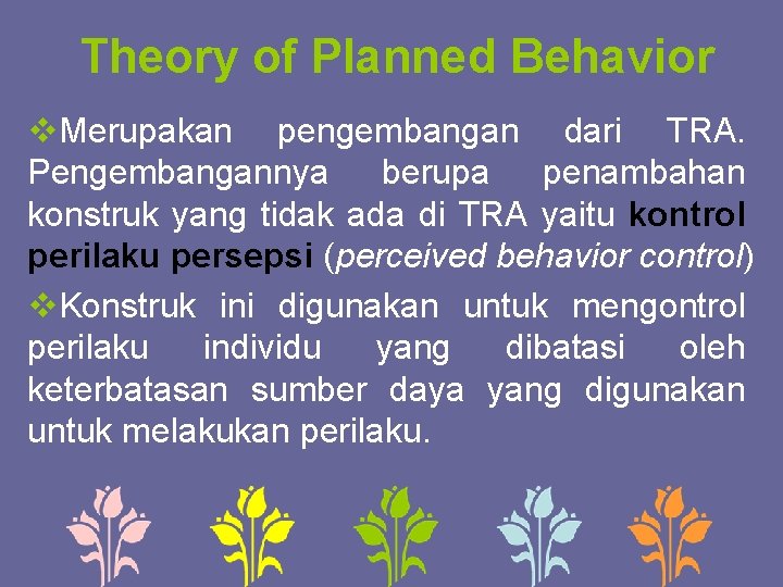Theory of Planned Behavior v. Merupakan pengembangan dari TRA. Pengembangannya berupa penambahan konstruk yang